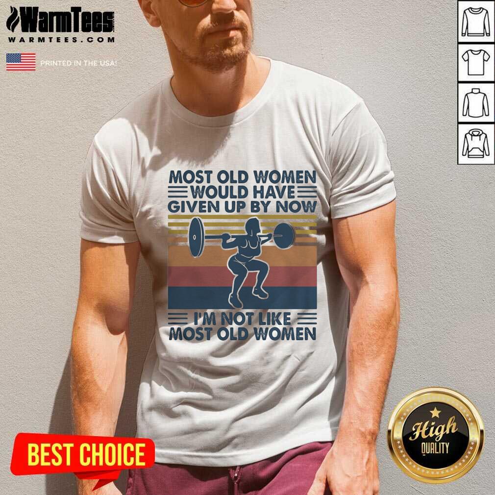 Hot Most Old Women Would Have Given Up By Now I’m Not Like Most Old Women Vintage Shirt - Image 5