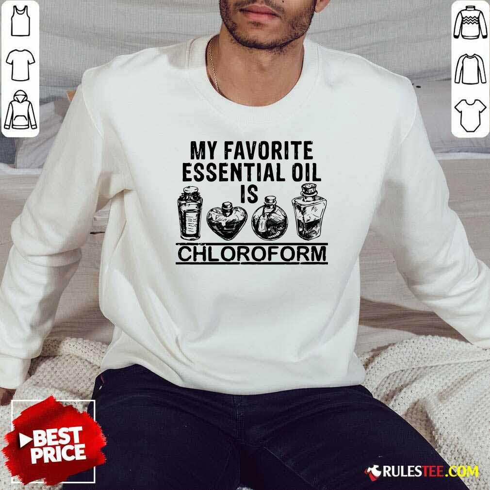 Hot My Favorite Essential Oil Is Chloroform Shirt - Image 5