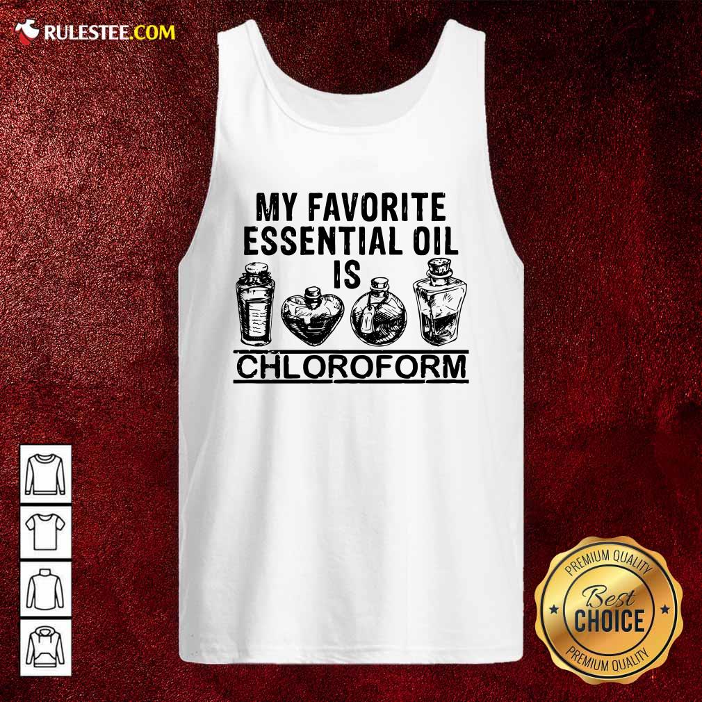 Hot My Favorite Essential Oil Is Chloroform Shirt - Image 4