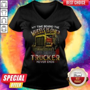Alternative view of Hot My Time Behind The Wheels Is Over But Being A Trucker Never Ends Shirt
