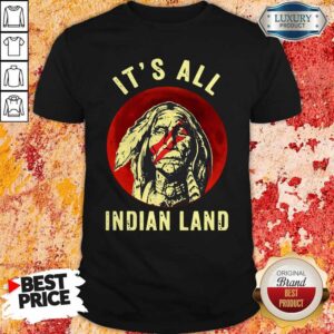 Hot Native American It’s All Indian Land Shirt