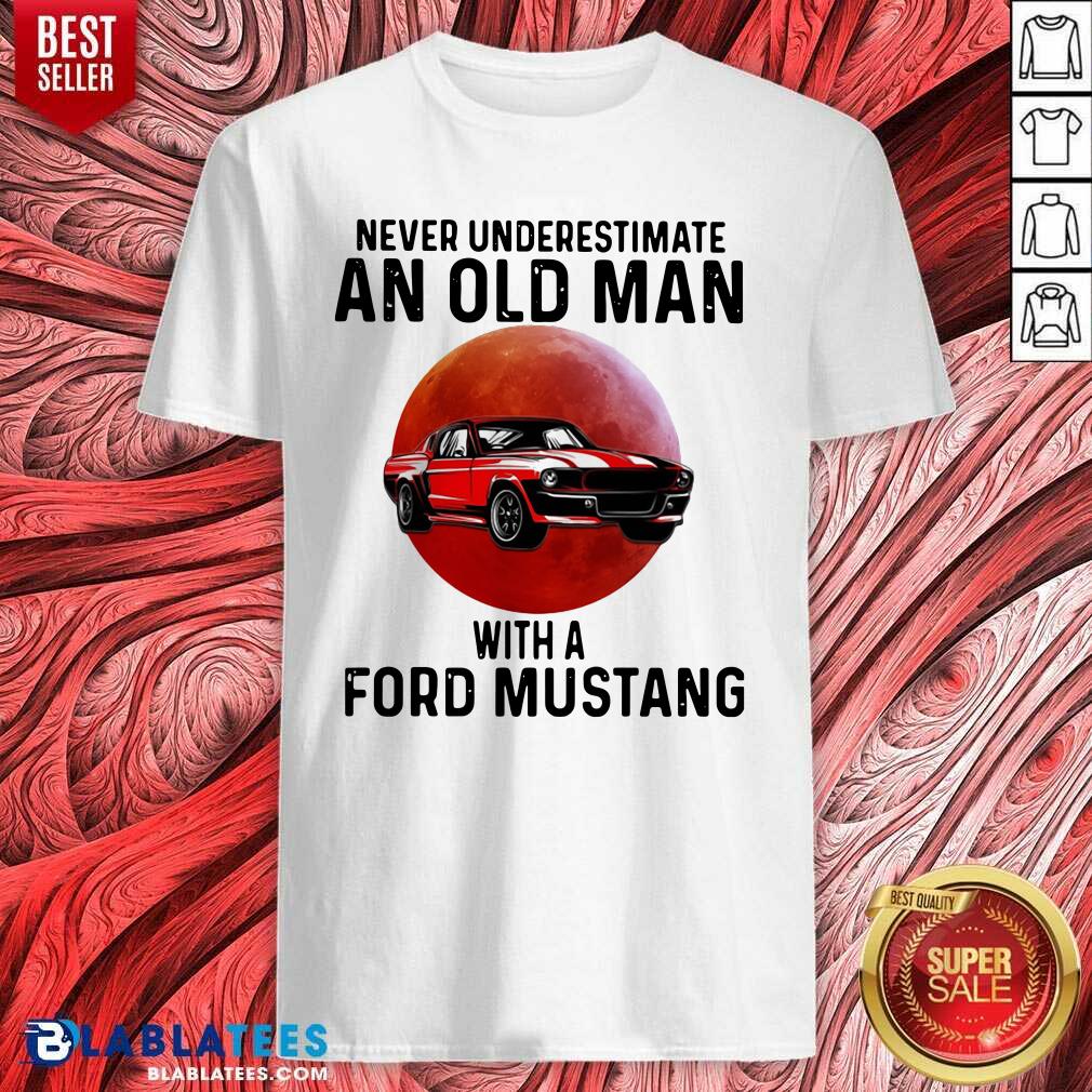 Hot Never Underestimate An Old Man With A Ford Mustang Shirt