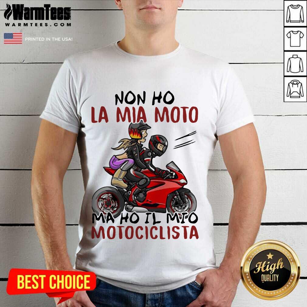 Hot Non Ho La Mia Moto Ma Ho Il Mio Motociclista Bakker And Visser Shirt