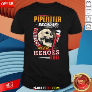 Hot Pipefitter Because Plumbers Need Heroes Too Shirt