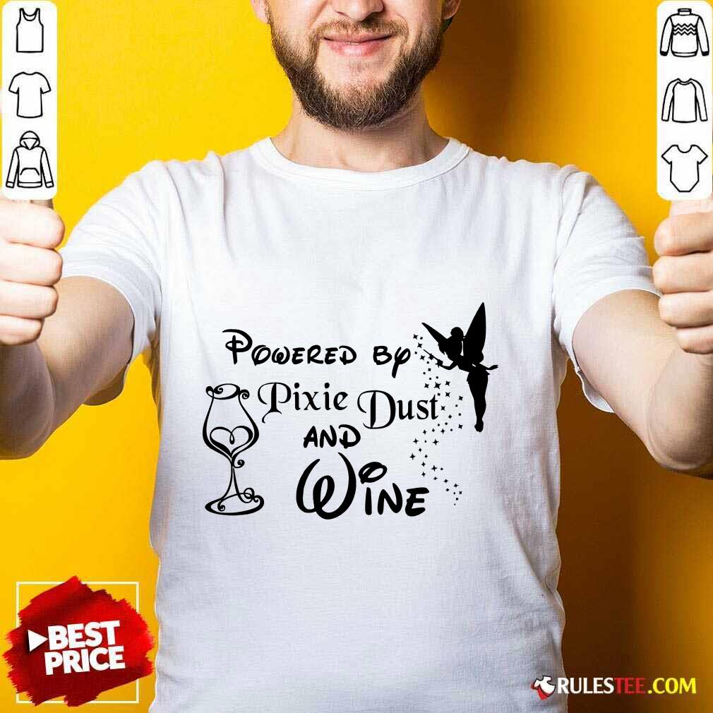 Hot Powered By Pixie Dust And Wine Shirt