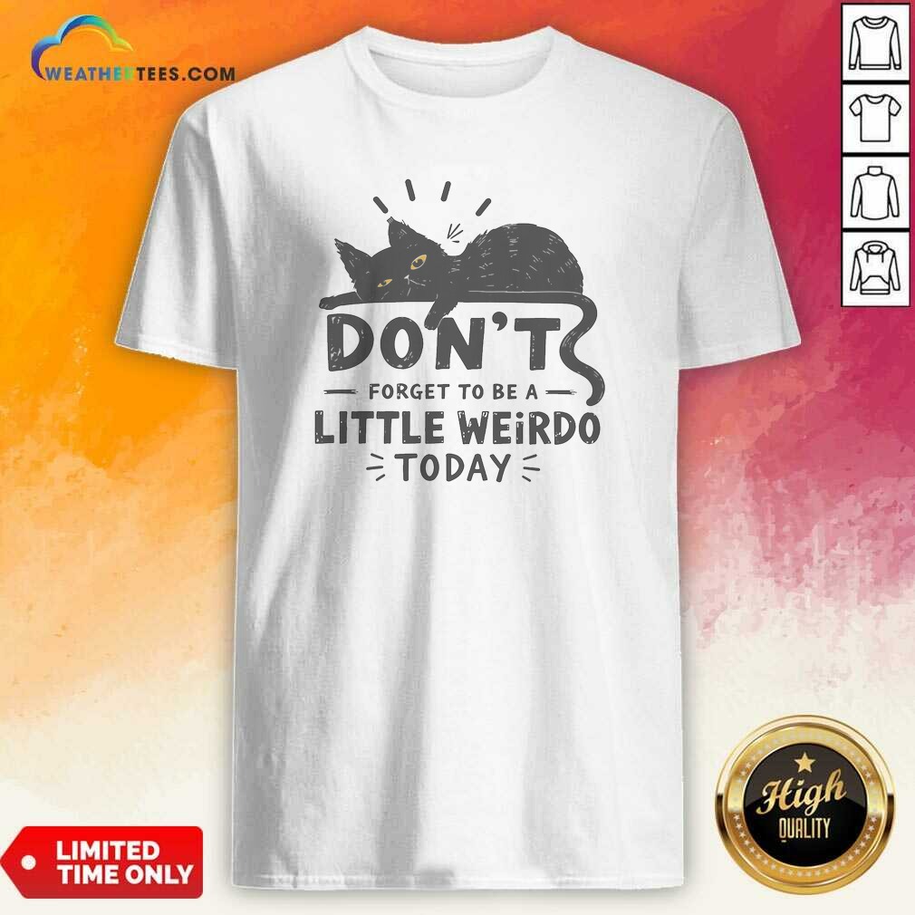 Hot Pretty Don'T Forget To Be A Little Weirdo Today Shirt
