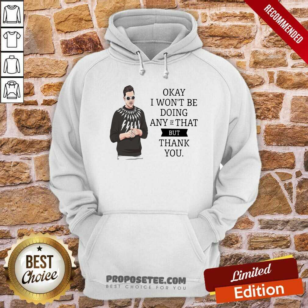 Hot Schitt’s Creek Okay I Won’T Be Doing Any Of That But Thank You Shirt - Image 2