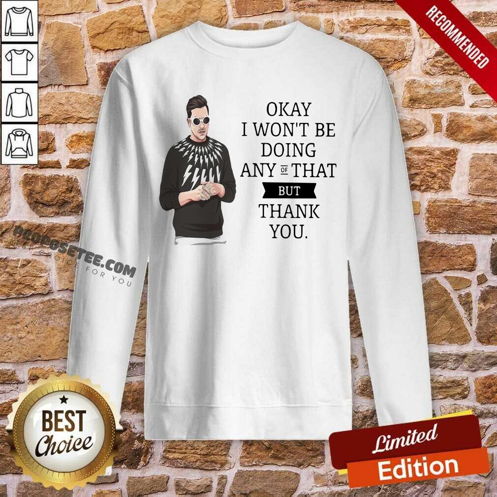 Hot Schitt’s Creek Okay I Won’T Be Doing Any Of That But Thank You Shirt - Image 5