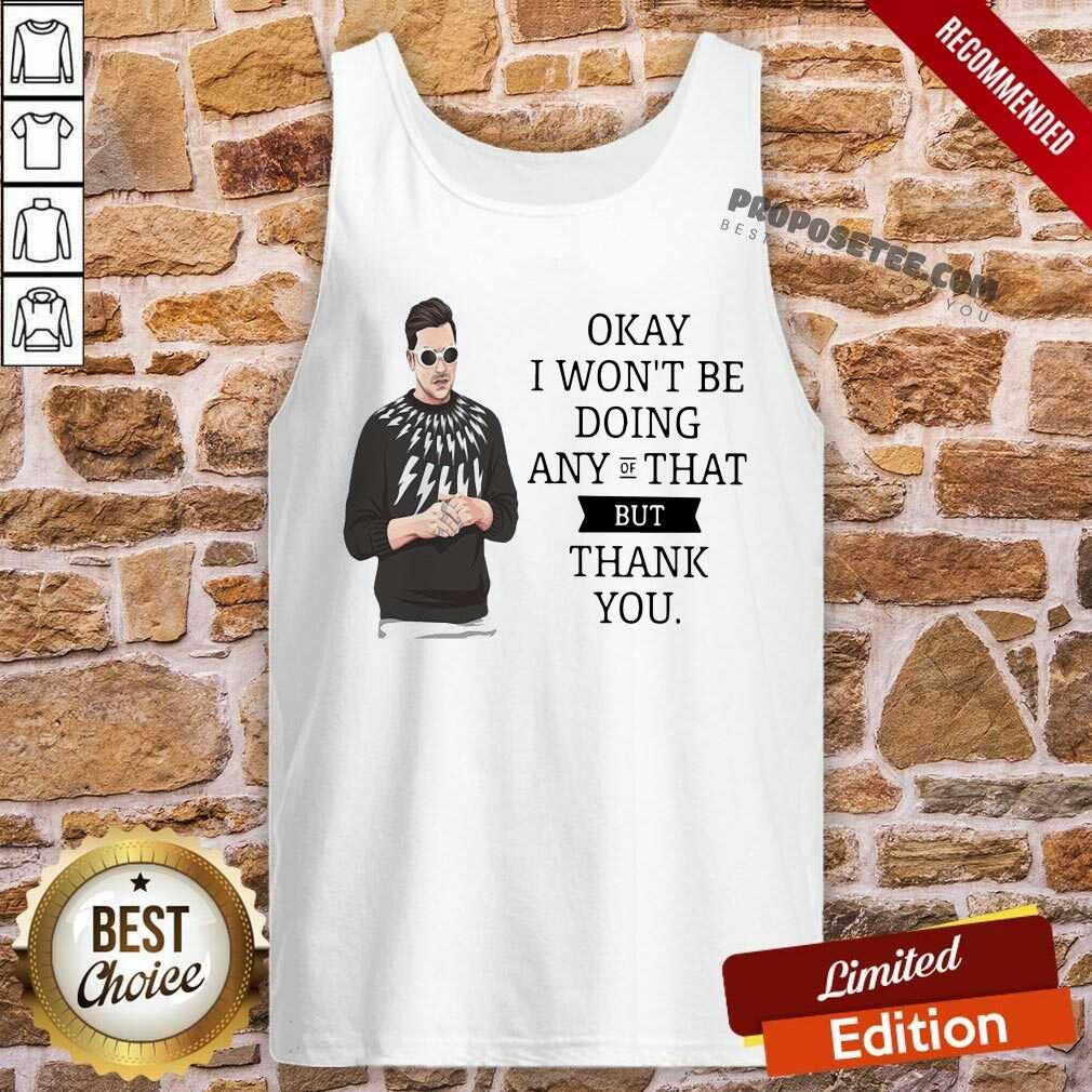 Hot Schitt’s Creek Okay I Won’T Be Doing Any Of That But Thank You Shirt - Image 4