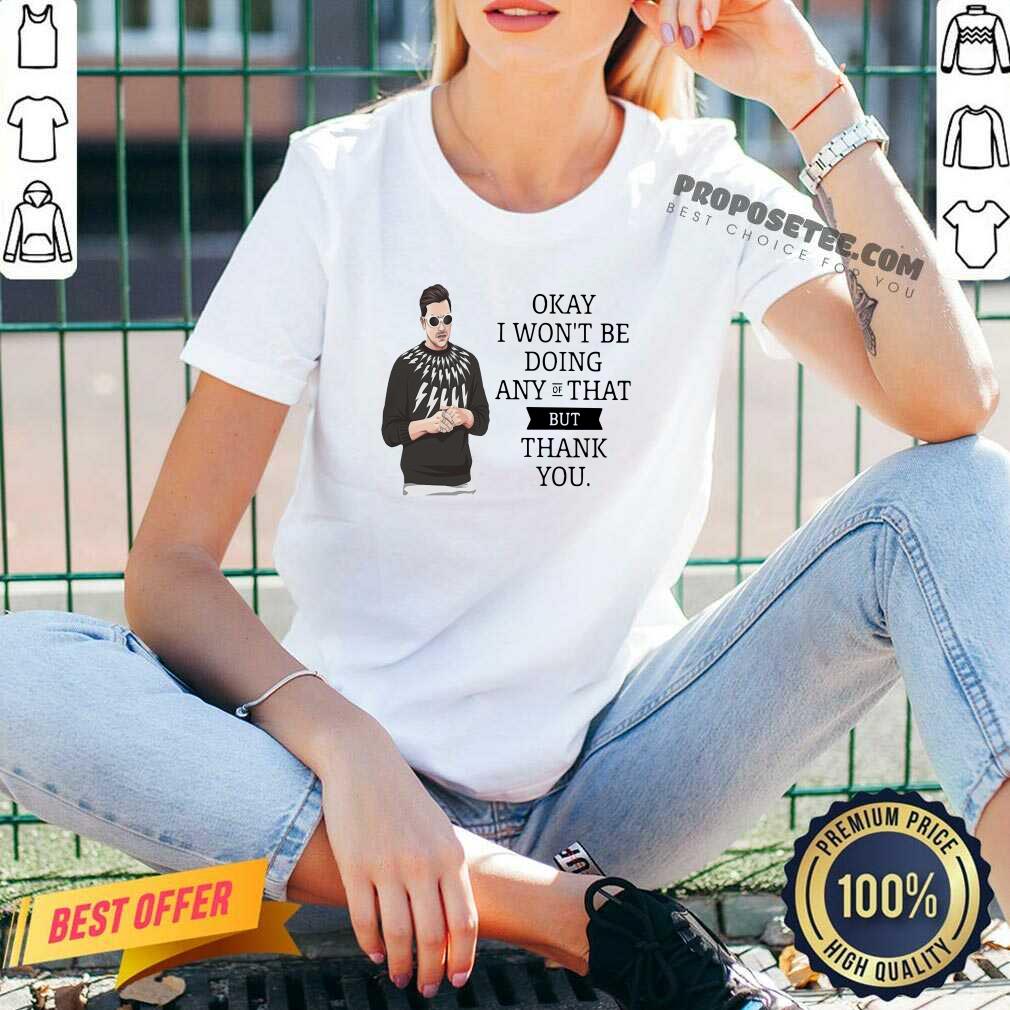 Hot Schitt’s Creek Okay I Won’T Be Doing Any Of That But Thank You Shirt - Image 3