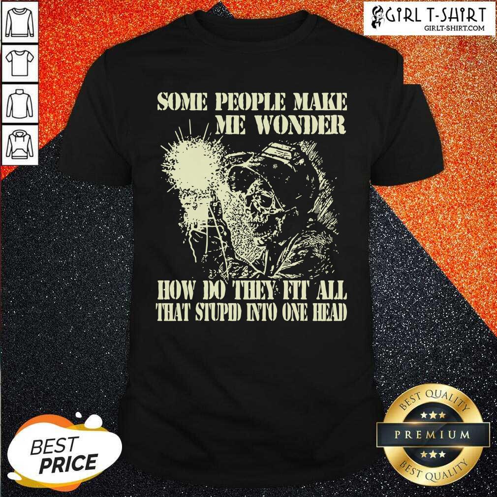 Hot Skeleton Some People Make Me Wonder Shirt
