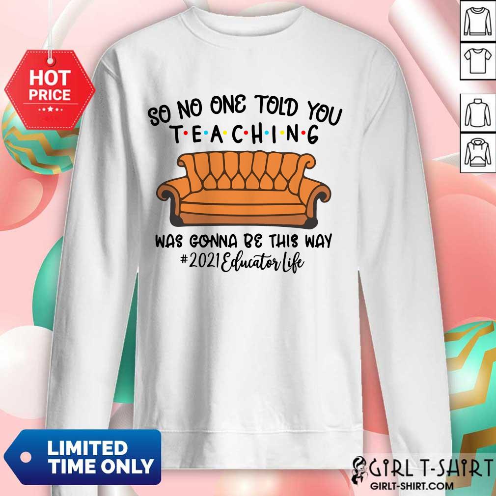 Hot So No One Told You Teaching Was Gonna Be This May 2021 Educator Life Shirt - Image 5