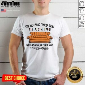 Hot So No One Told You Teaching Was Gonna Be This Way 2021 Educator Life Shirt