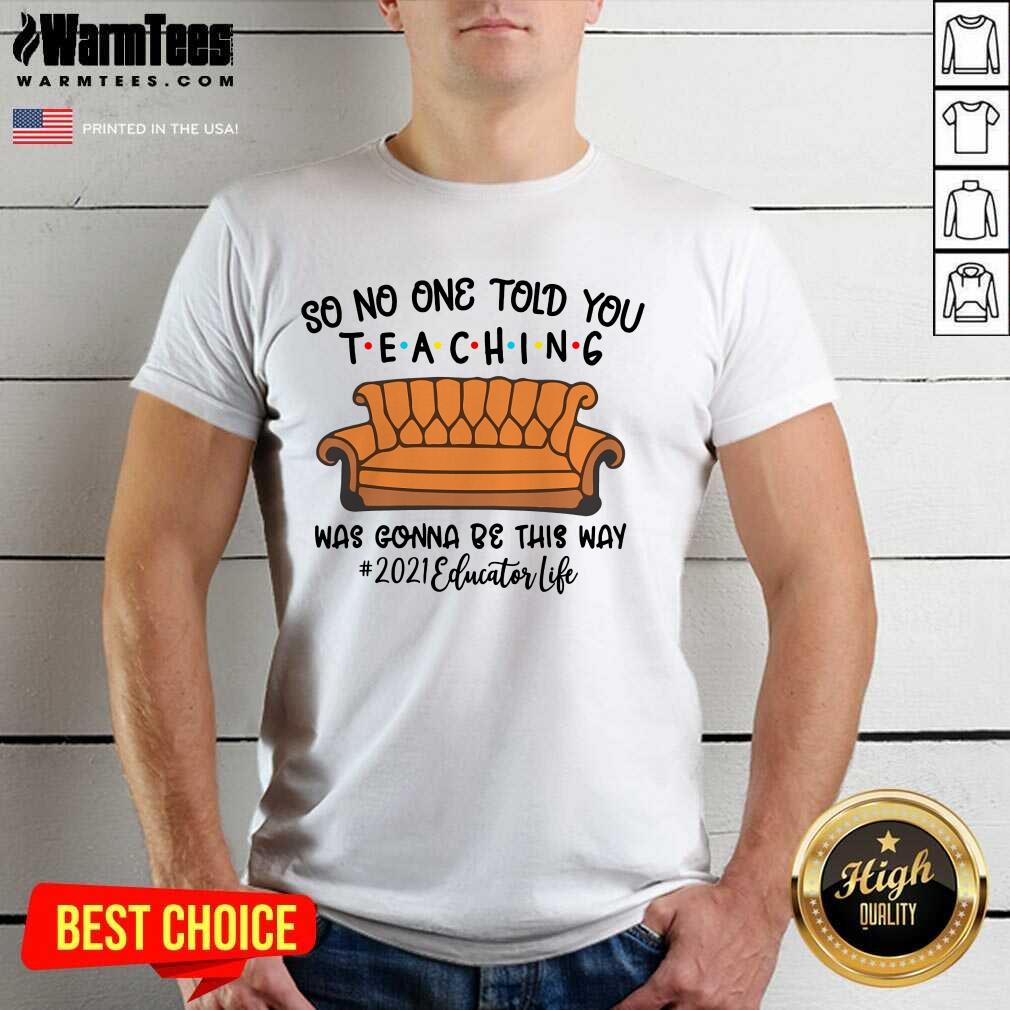 Hot So No One Told You Teaching Was Gonna Be This Way 2021 Educator Life Shirt
