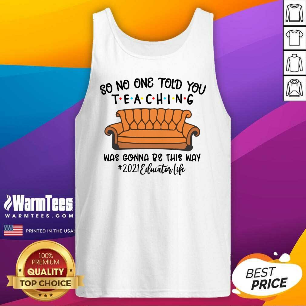 Hot So No One Told You Teaching Was Gonna Be This Way 2021 Educator Life Shirt - Image 5
