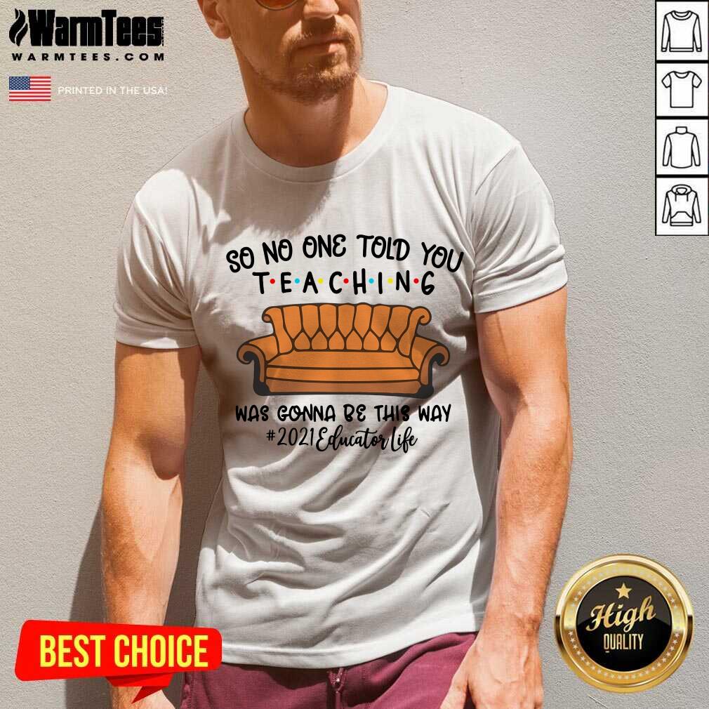 Hot So No One Told You Teaching Was Gonna Be This Way 2021 Educator Life Shirt - Image 4