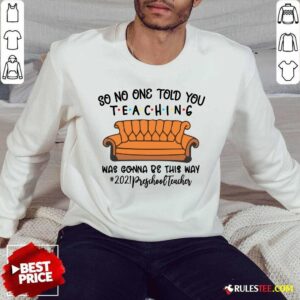 Alternative view of Hot So No One Told You Teaching Was Gonna Be This Way 2021 Preschool Teacher Shirt