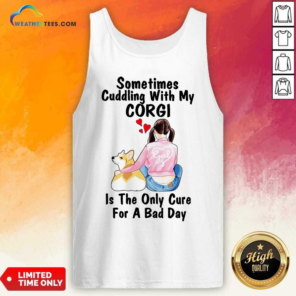 Hot Sometimes Cudding With My Corgi Is The Only Cure For A Bad Day Gift Shirt - Image 5