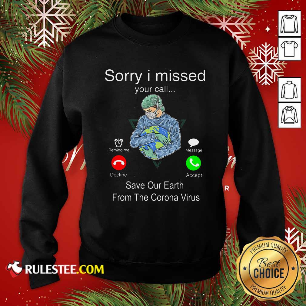 Hot Sorry I Missed Your Call Save Our Earth From The Corona Virus Shirt - Image 5