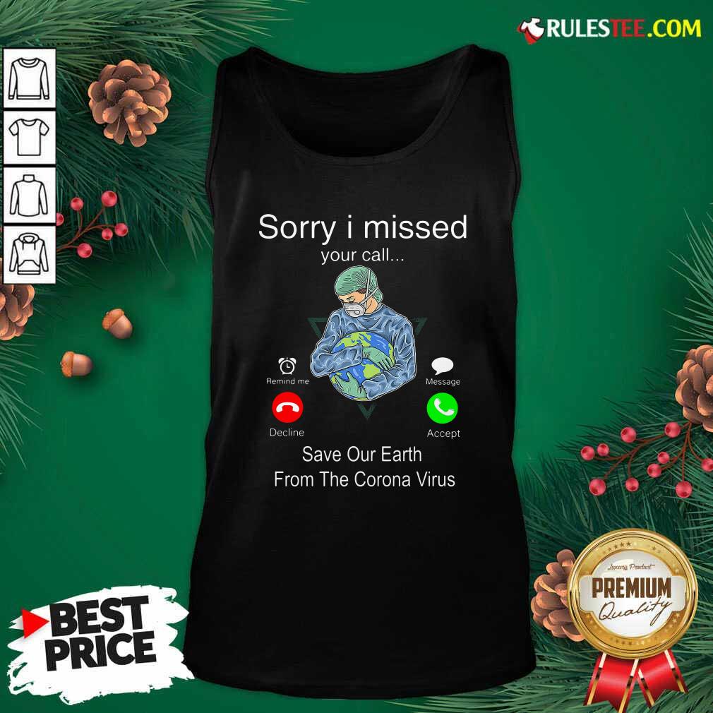 Hot Sorry I Missed Your Call Save Our Earth From The Corona Virus Shirt - Image 4