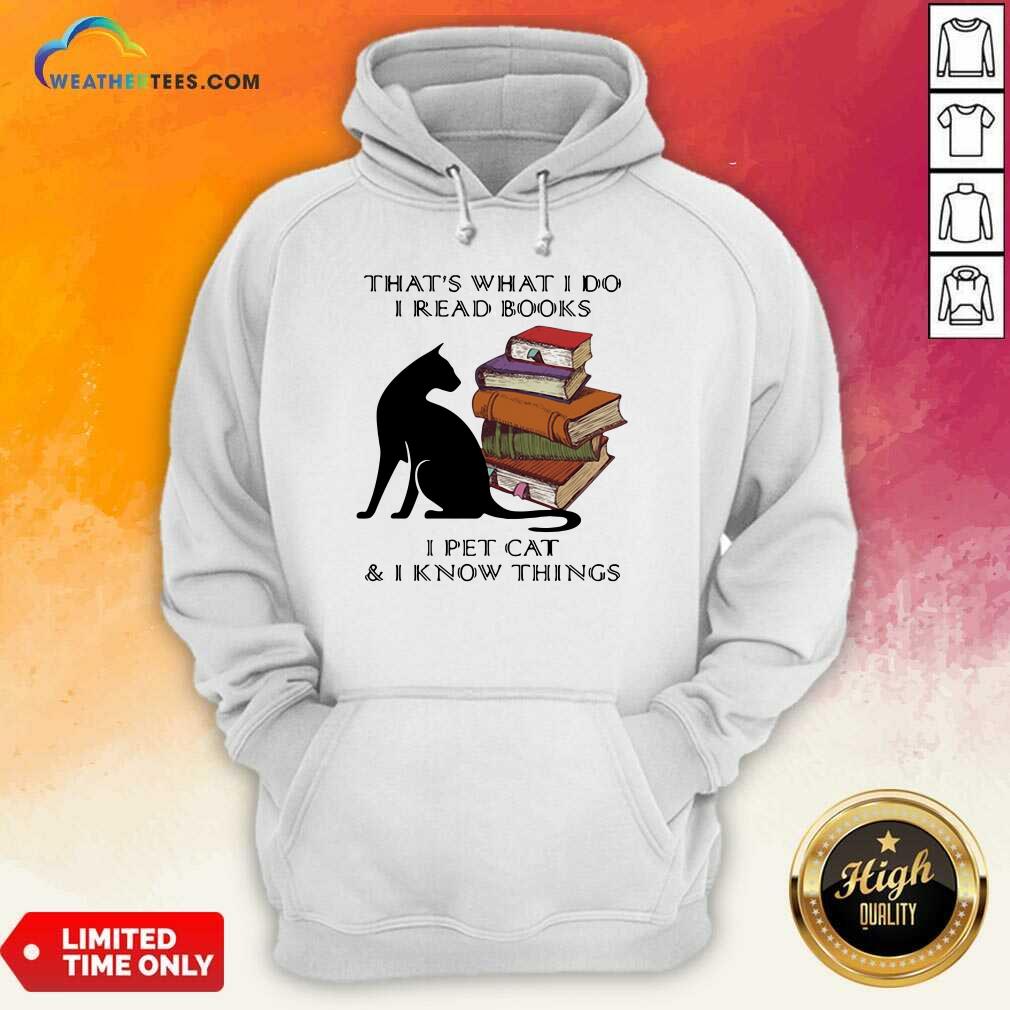 Hot That Is What I Do I Read Books I Pet Cat And I Know Things Quote Shirt - Image 5