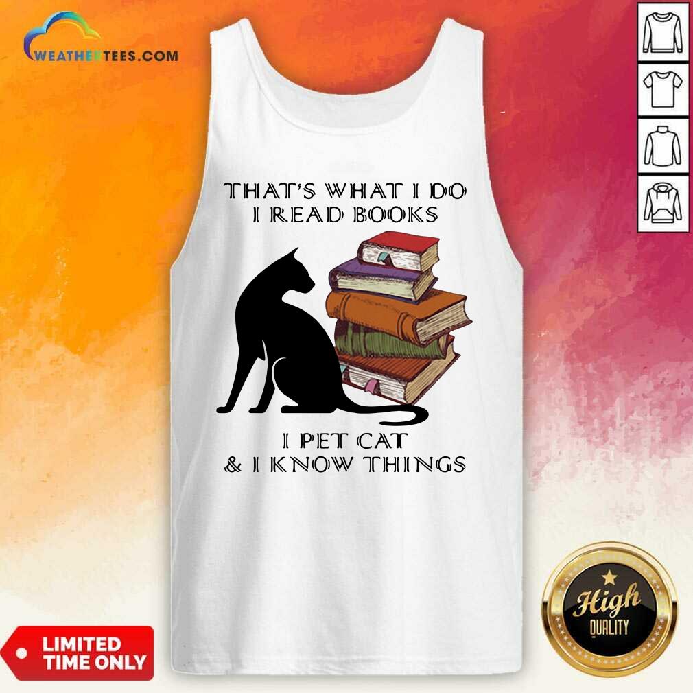 Hot That Is What I Do I Read Books I Pet Cat And I Know Things Quote Shirt - Image 3