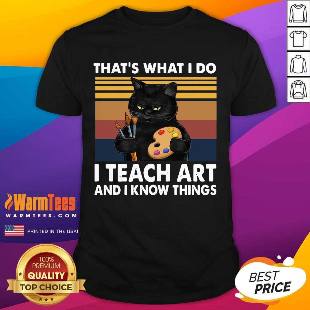 Hot Thats What I Do I Teach Art And Know Things Vintage Shirt