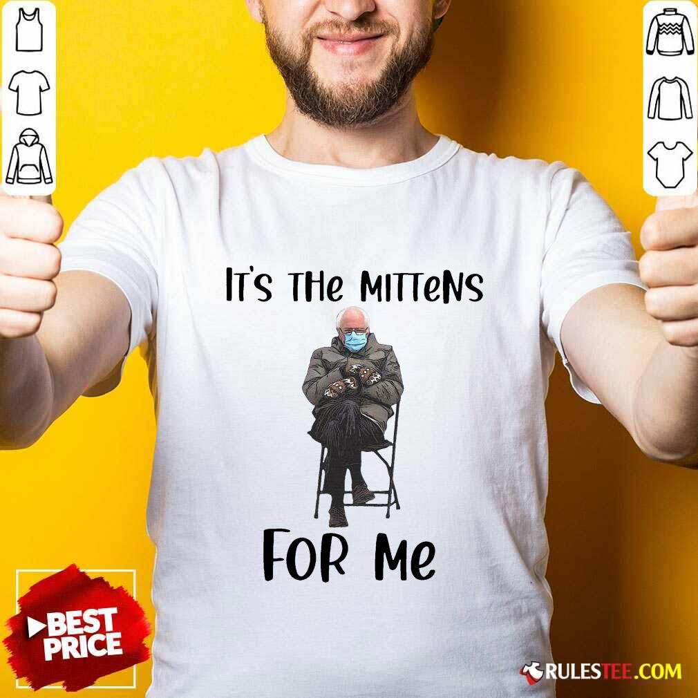 Hot The Bernie Sanders Its The Mittens For Me 2021 Shirt