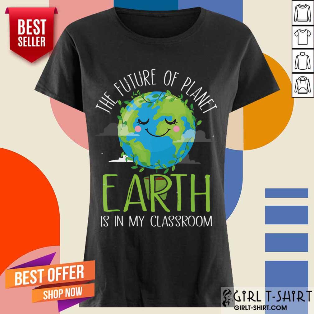 Hot The Future Of Planet Earth Is In My Classroom Shirt - Image 2