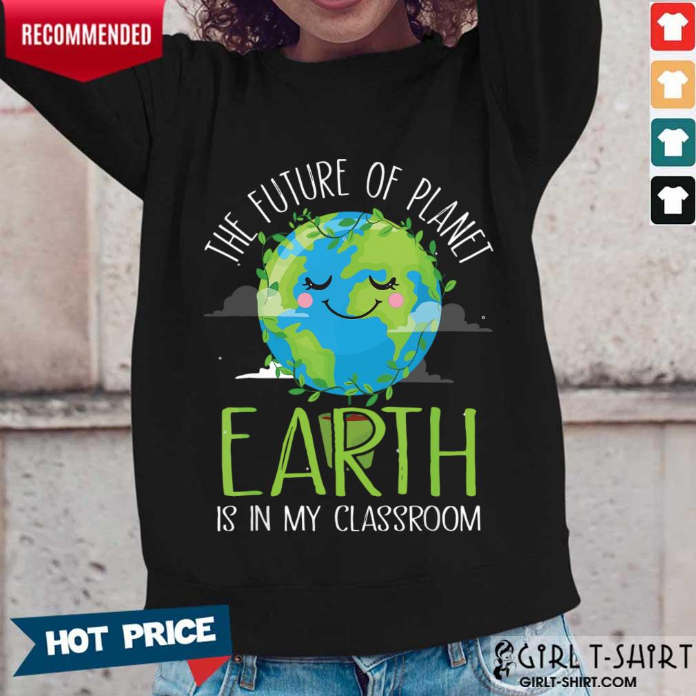 Hot The Future Of Planet Earth Is In My Classroom Shirt - Image 5
