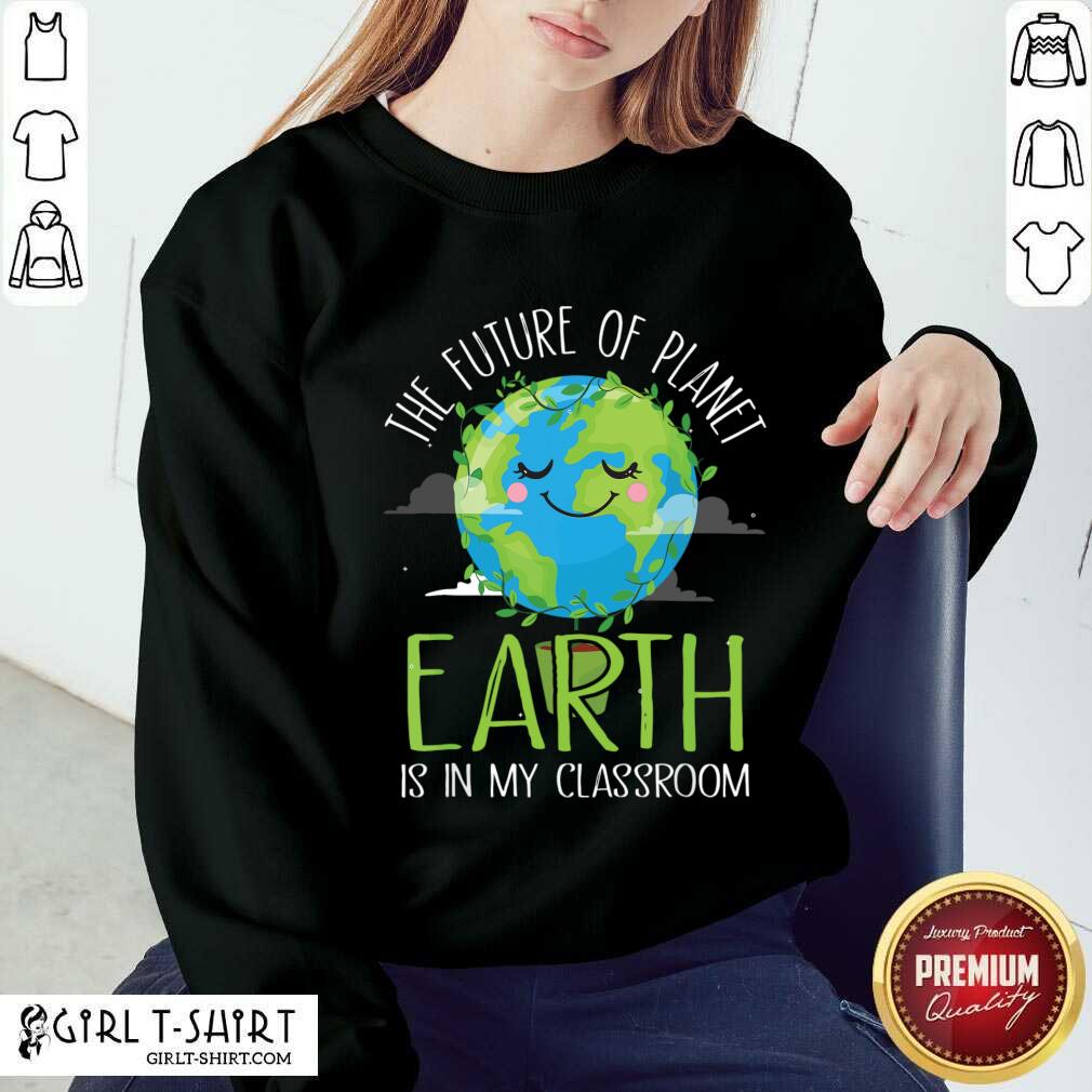 Hot The Future Of Planet Earth Is In My Classroom Shirt - Image 4