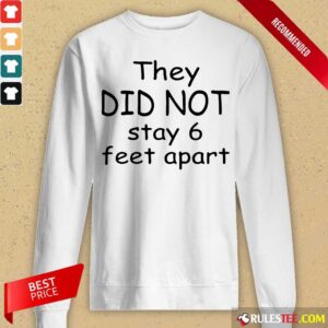 Alternative view of Hot They Did Not Stay 6 Feet Apart Shirt