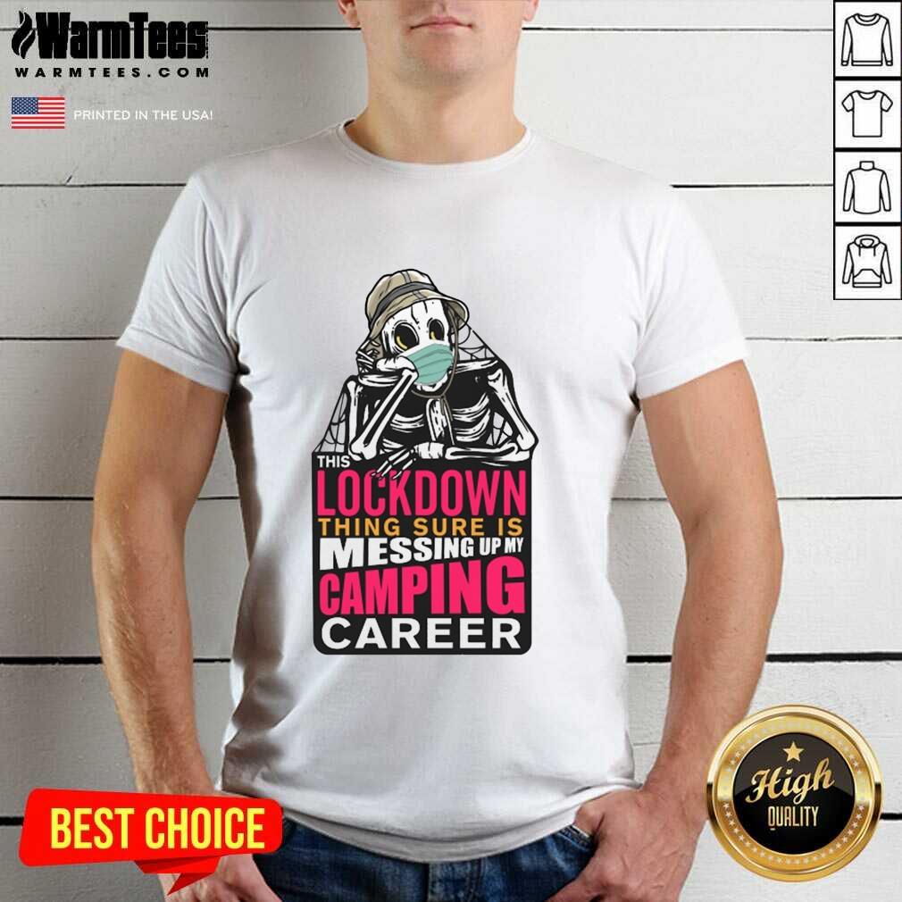 Hot This Lockdown Thing Sure Is Messing Up My Camping Career Shirt