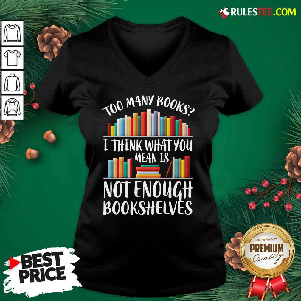 Hot Too Many Books I Think What You Not Enough Bookshelves Shirt - Image 3