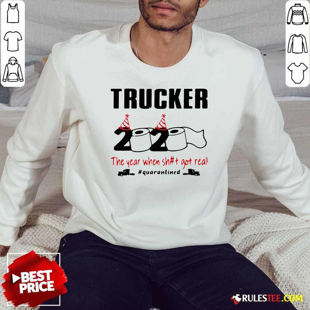 Hot Trucker 2020 The Year When Shit Got Real Quarantined Shirt - Image 5