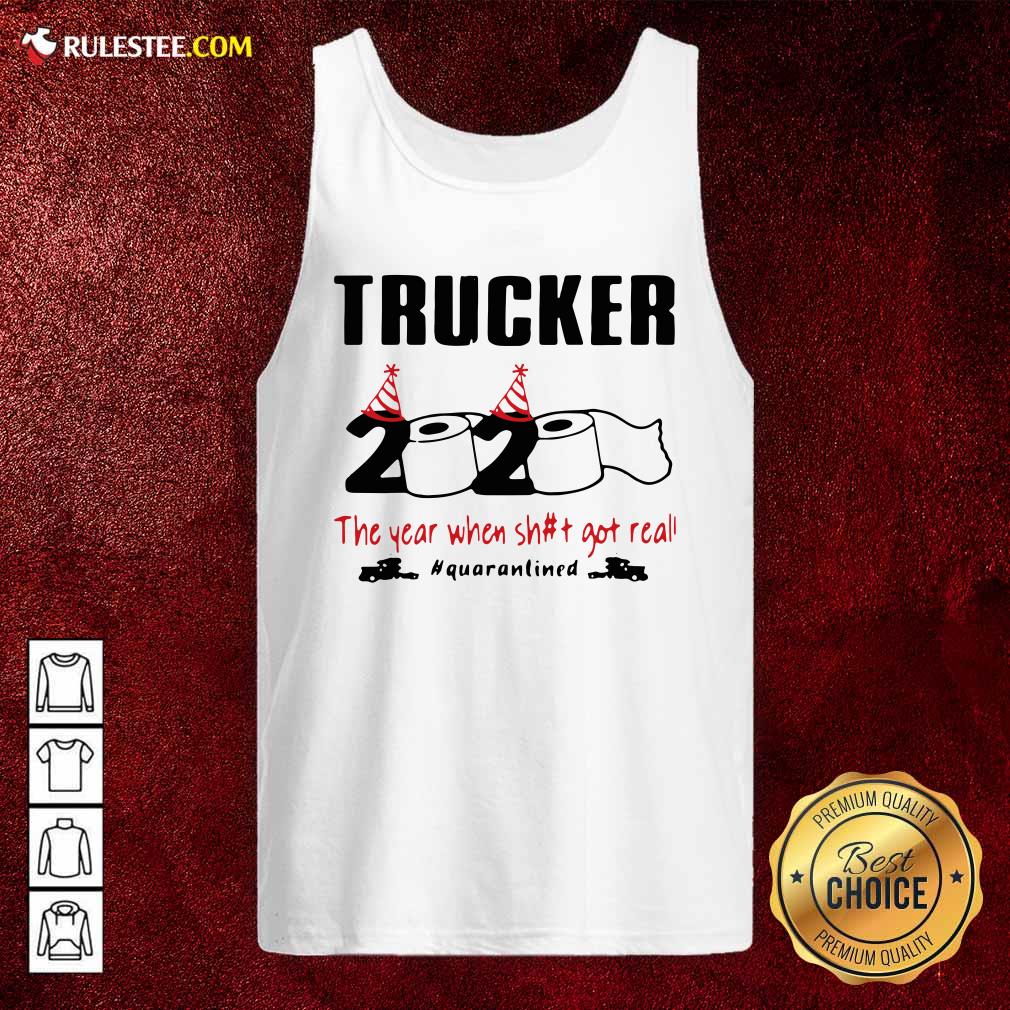 Hot Trucker 2020 The Year When Shit Got Real Quarantined Shirt - Image 4