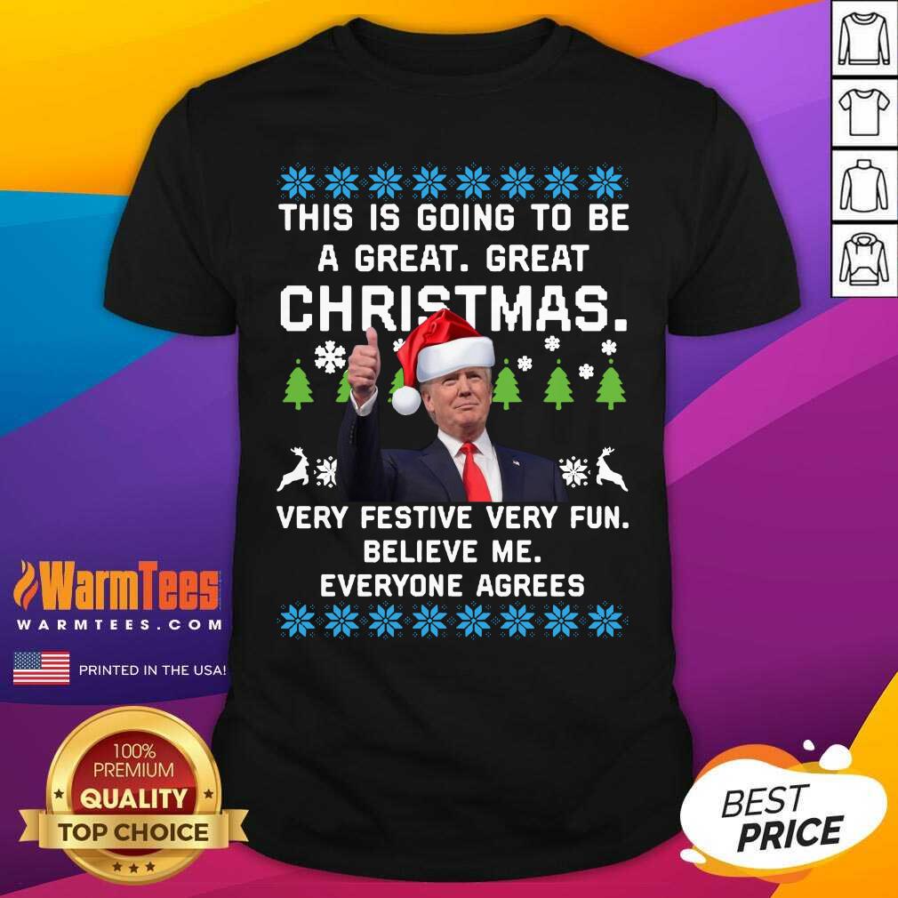 Hot Trump This Is Going To Be A Great Great Christmas Very Festive Very Fun Believe Me Ugly Shirt