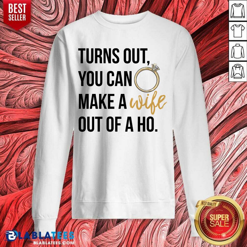 Hot Turns Out You Can Make A Wife Out Of A Ho Shirt - Image 4