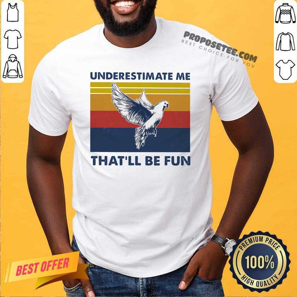 Hot Underestimate Me That’ll Be Fun Dove Vintage Shirt