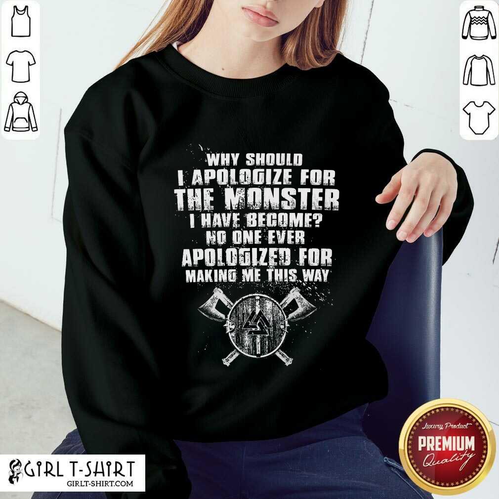 Hot Viking Valknut Why Should I Apologize For The Monster I Have Become No One Ever Apologized For Making Me This Way Shirt - Image 4