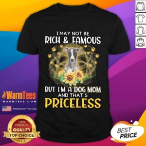Hot Whippet I May Not Be Rich And Famous But I'm A Dog Mom And That's Priceless Shirt