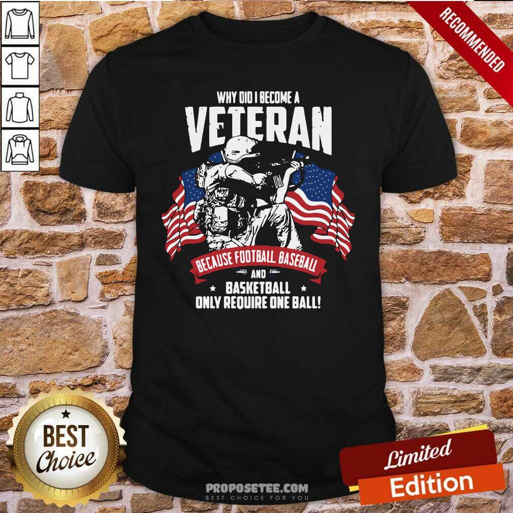 Hot Why Did I Become A Veteran Because Football Baseball And Basketball Only Require One Ball American Flag Shirt