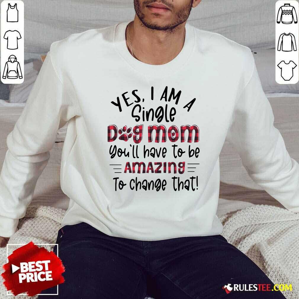 Hot Yes Im A Single Dog Mom Youll Have To Be Amazing To Change That Plaid Shirt - Image 5