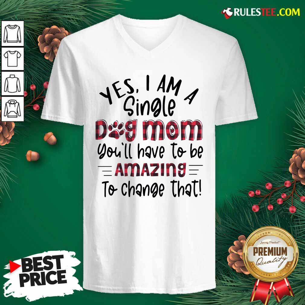 Hot Yes Im A Single Dog Mom Youll Have To Be Amazing To Change That Plaid Shirt - Image 3