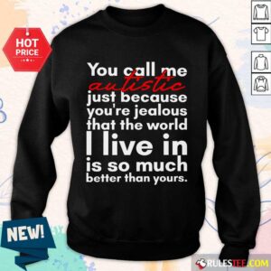 Alternative view of Hot You Can Me Autistic Just Because You Are Jealous That The World I Live In Is So Much Shirt