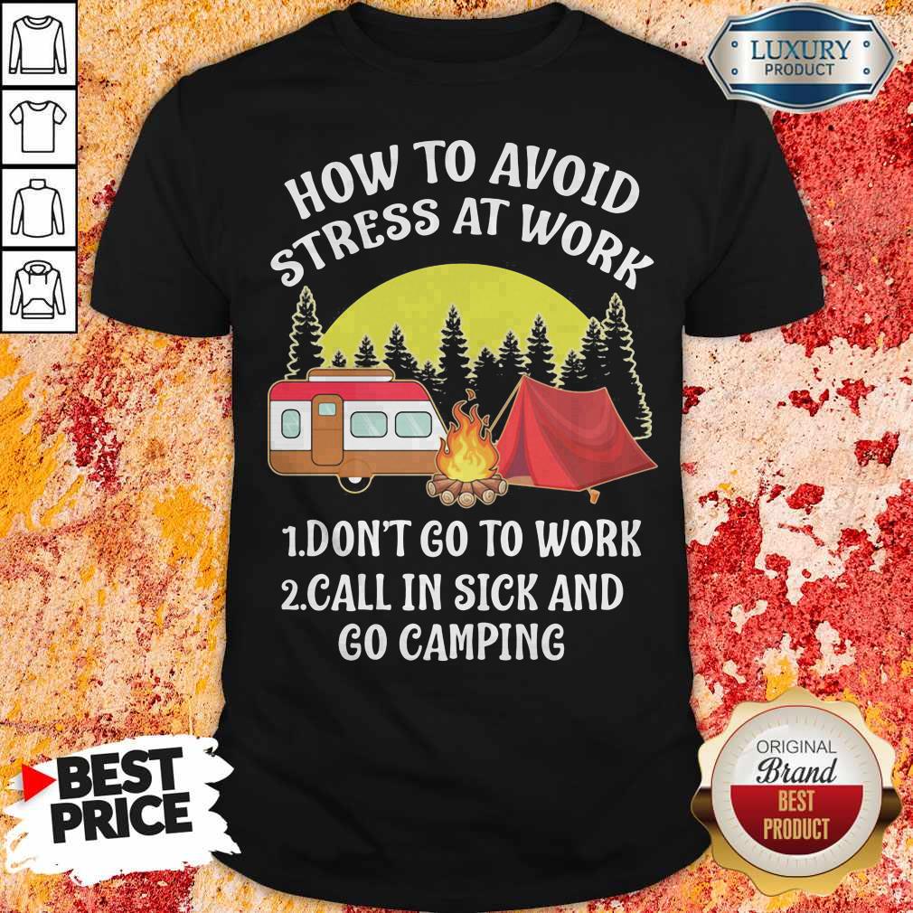 How To Avoid Stress At Work Don't Go To Work Call In Sick And Go Camping Shirt
