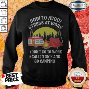 Alternative view of How To Avoid Stress At Work Don't Go To Work Call In Sick And Go Camping Shirt