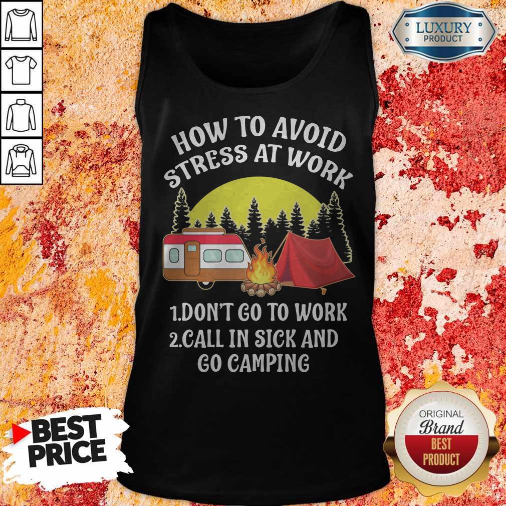 How To Avoid Stress At Work Don't Go To Work Call In Sick And Go Camping Shirt - Image 5