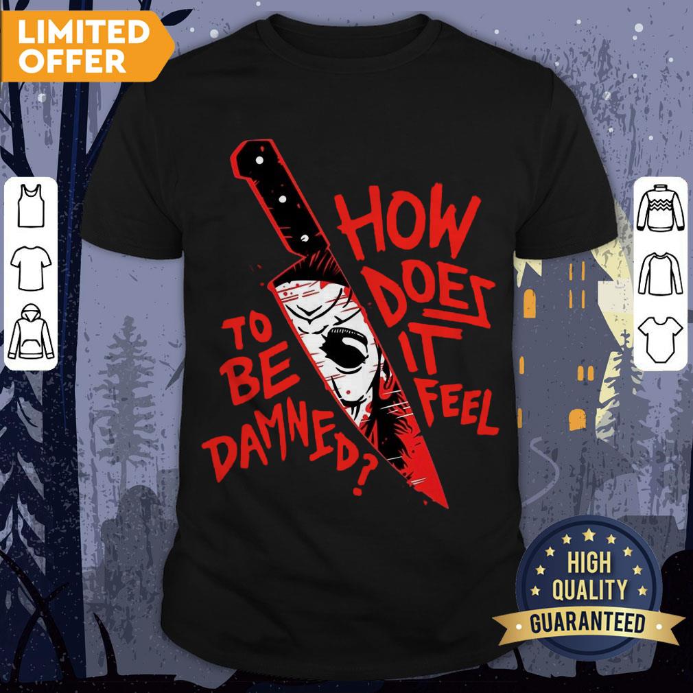 How To Does Be It Damned Feel Shirt