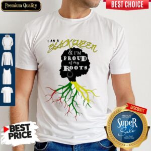 I Am A Black Queen And I'm Proud Of My Roots Shirt